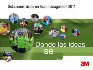 Soluciones vistas en Expomanagement 2011




                Donde las ideas
                     se
                     multiplican
 