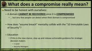 What does a compromise really mean? 
Need to be honest with ourselves: 
– A domain CANNOT BE RECOVERED once it is COMPROMI...
