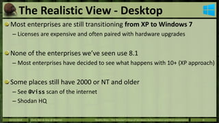 The Realistic View - Desktop 
Most enterprises are still transitioning from XP to Windows 7 
– Licenses are expensive and ...