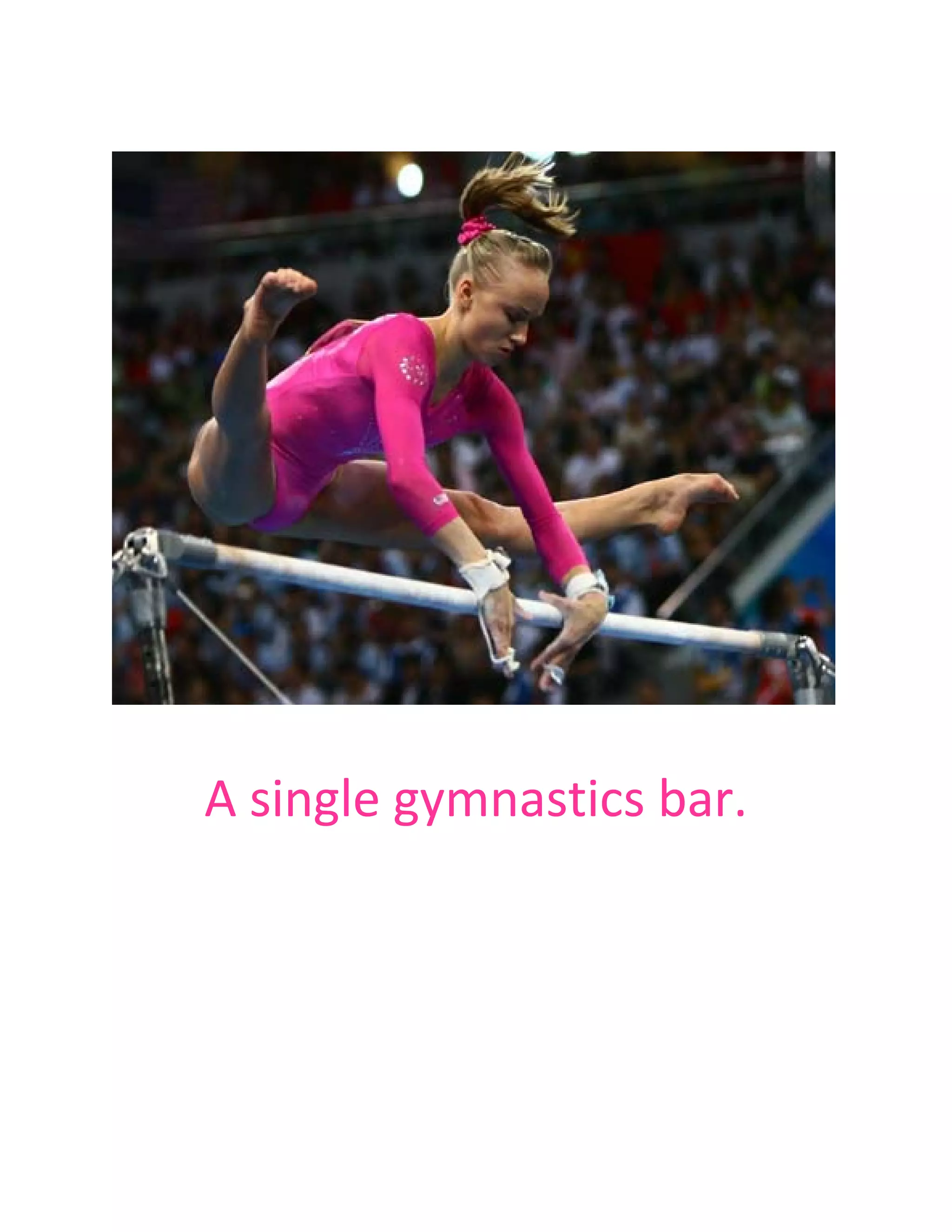  
 
 
A single gymnastics bar. 
 