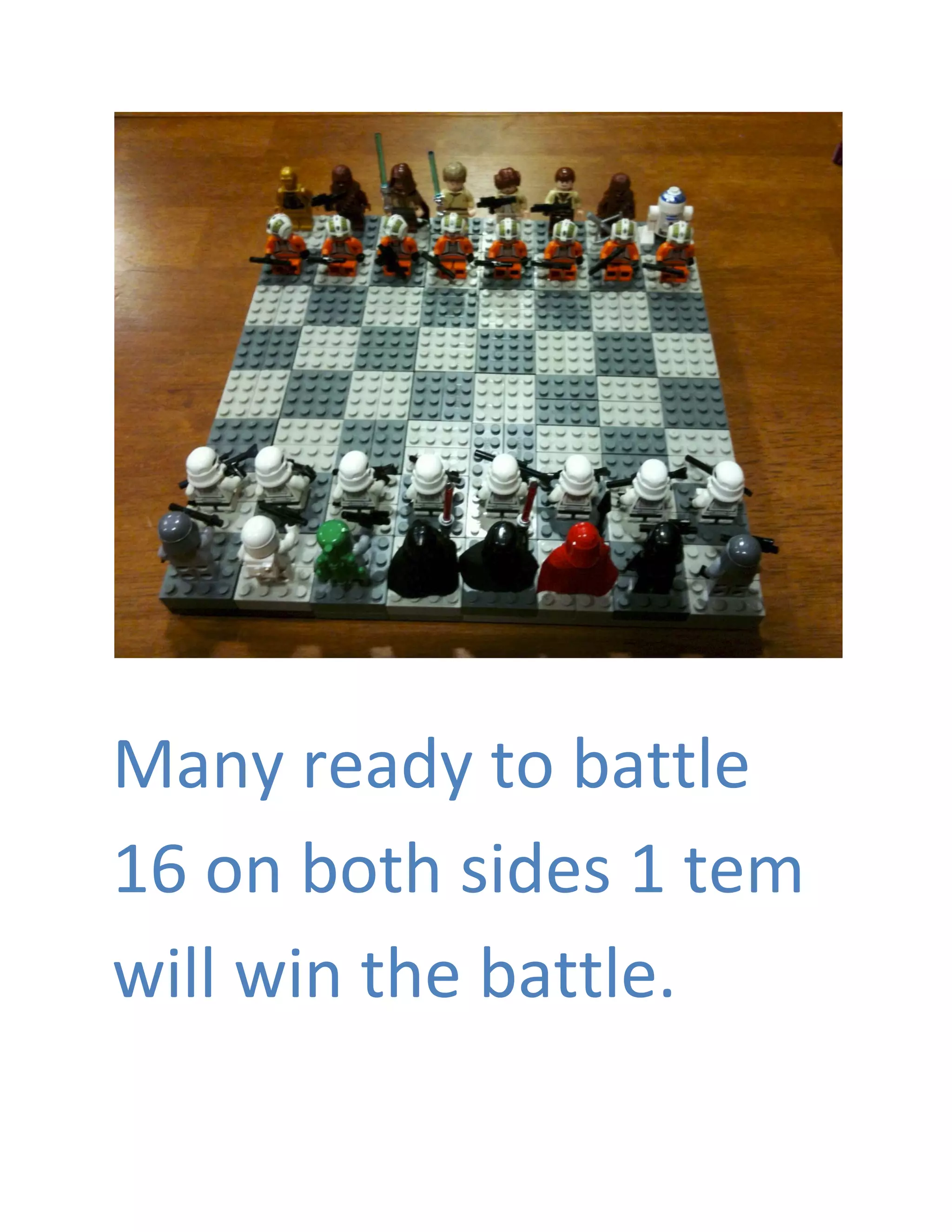  
 
Many ready to battle 
16 on both sides 1 tem 
will win the battle. 
 