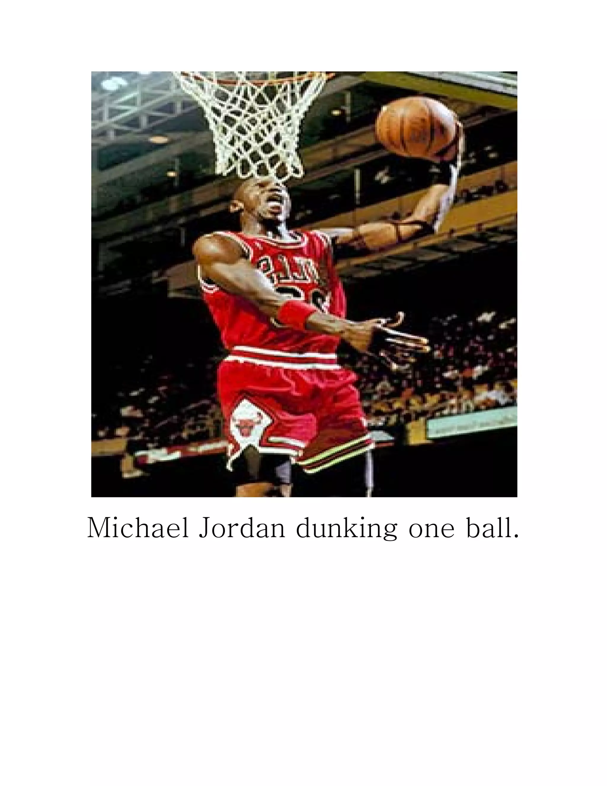  
Michael Jordan dunking one ball.
 
 