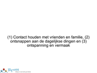 (1) Contact houden met vrienden en familie, (2) ontsnappen aan de dagelijkse dingen en (3) ontspanning en vermaak 