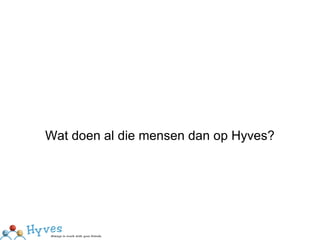 Wat doen al die mensen dan op Hyves? 