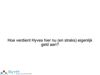 Hoe verdient Hyves hier nu (en straks) eigenlijk geld aan? 
