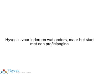 Hyves is voor iedereen wat anders, maar het start met een profielpagina 