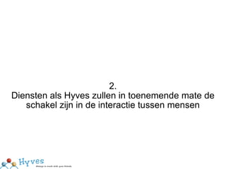 2. Diensten als Hyves zullen in toenemende mate de schakel zijn in de interactie tussen mensen 