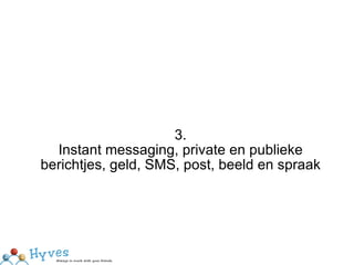 3. Instant messaging, private en publieke berichtjes, geld, SMS, post, beeld en spraak 