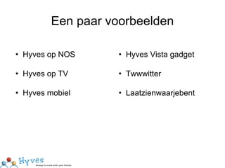 Een paar voorbeelden Hyves op NOS Hyves op TV Hyves mobiel Hyves Vista gadget Twwwitter Laatzienwaarjebent 