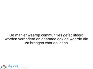 De manier waarop communities gefaciliteerd worden veranderd en daarmee ook de waarde die ze brengen voor de leden 