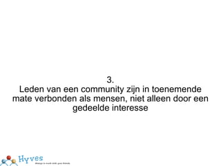 3. Leden van een community zijn in toenemende mate verbonden als mensen, niet alleen door een gedeelde interesse 