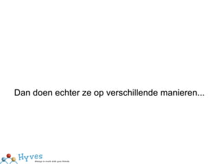 Dan doen echter ze op verschillende manieren... 