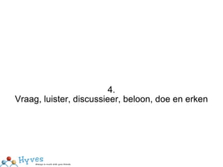 4. Vraag, luister, discussieer, beloon, doe en erken 