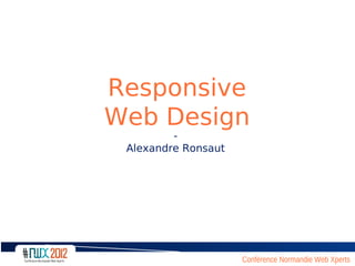 Responsive
Web Design
         -
 Alexandre Ronsaut




                     Conférence Normandie Web Xperts
 