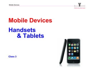 Mobile Devices
Mobile Devices
Handsets
& Tablets
Class 3
 