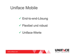 www.uniface.com U s e r E v e n t s
Uniface Mobile
End-to-end-Lösung
Flexibel und robust
Uniface-Werte
 