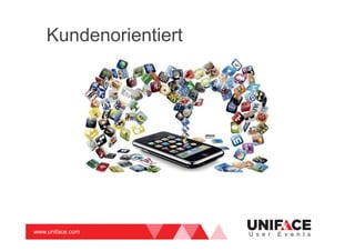 www.uniface.com U s e r E v e n t s
Kundenorientiert
 