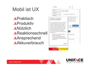 www.uniface.com U s e r E v e n t s
Mobil ist UX
Praktisch
Produktiv
Nützlich
Reaktionsschnell
Ansprechend
Akkuverbrauch
 