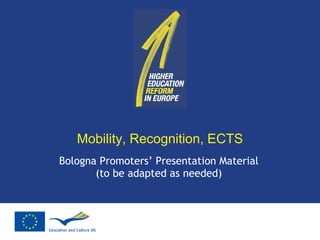 Mobility, Recognition, ECTS Bologna Promoters’ Presentation Material (to be adapted as needed) 