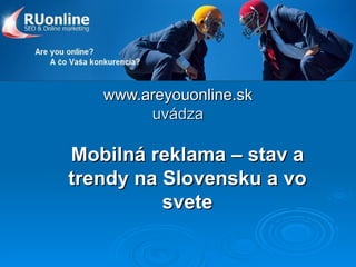www.areyouonline.sk uvádza Mobilná reklama – stav a trendy na Slovensku a vo svete 