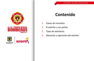 Contenido
1. Clases de incendios
2. El extintor y sus partes
3. Tipos de extintores
4. Ubicación y operación del extintor
 
