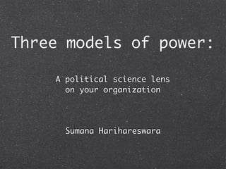 Three models of power:

    A political science lens
      on your organization




      Sumana Harihareswara
 