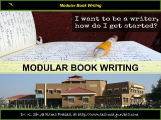 Modular Book Writing
Dr. K. Shiva Rama Prasad, at http://www.technoayurveda.com/
MODULAR BOOK WRITING
 