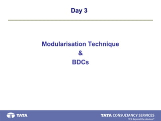 Day 3
Modularisation Technique
&
BDCs
 
