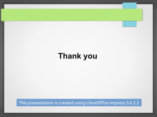 Thank you
This presentation is created using LibreOffice Impress 3.6.2.2
 