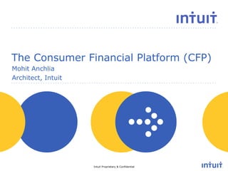 Intuit Proprietary & Confidential
people
The Consumer Financial Platform (CFP)
Mohit Anchlia
Architect, Intuit
 
