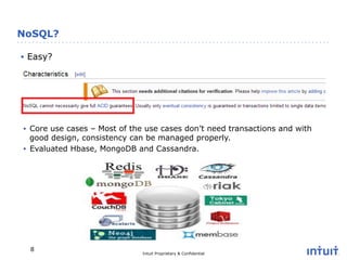 Intuit Proprietary & Confidential
NoSQL?
8
•  Easy?
•  Core use cases – Most of the use cases don’t need transactions and ...