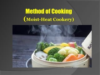 Methods of Cooking
(Moist-Heat Cookery)
Delhindra/chefqtrainer.blogspot.com
 