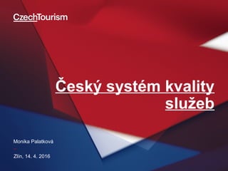 _
Český systém kvality
služeb
Zlín, 14. 4. 2016
Monika Palatková
 