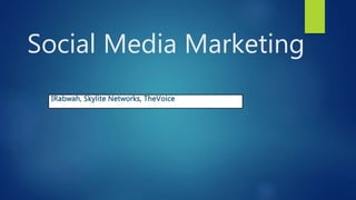 Social Media Marketing
IRabwah, Skylite Networks, TheVoice
 