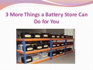 3 More Things a Battery Store Can
Do for You
 