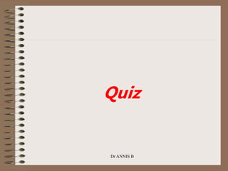 Quiz
Dr ANNIS B
 