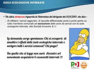 ISOLE ECOLOGICHE INTERRATE 
 
-Di affidare i servizi aggiuntivi, di raccolta differenziata porta a porta spinto su tutto il territorio comunale ad esclusione delle zone da servizi con le isole ecologiche interrate, alla Società Avvenire S.r.l. 
 