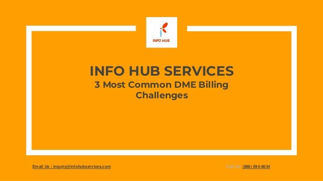 INFO HUB SERVICES
3 Most Common DME Billing
Challenges
Email Us : inquiry@infohubservices.com Call Us: (888) 694-8634
 