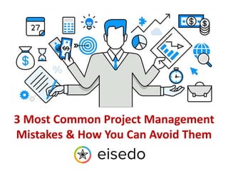 3 Most Common Project Management
Mistakes & How You Can Avoid Them
 