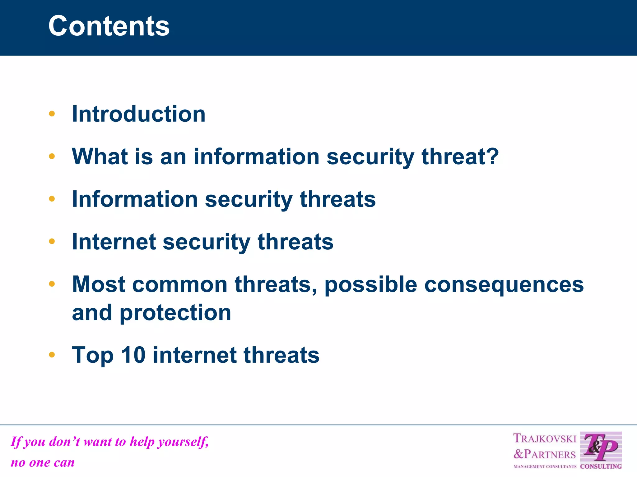 Contents Introduction What is an information security threat? Information security threats Internet security threats Most common threats, possible consequences and protection Top 10 internet threats 