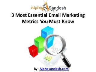 3 Most Essential Email Marketing
    Metrics You Must Know




         By: Alphasandesh.com
 