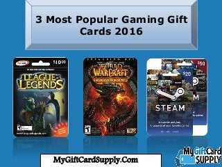 MyGiftCardSupply.Com
3 Most Popular Gaming Gift
Cards 2016
 