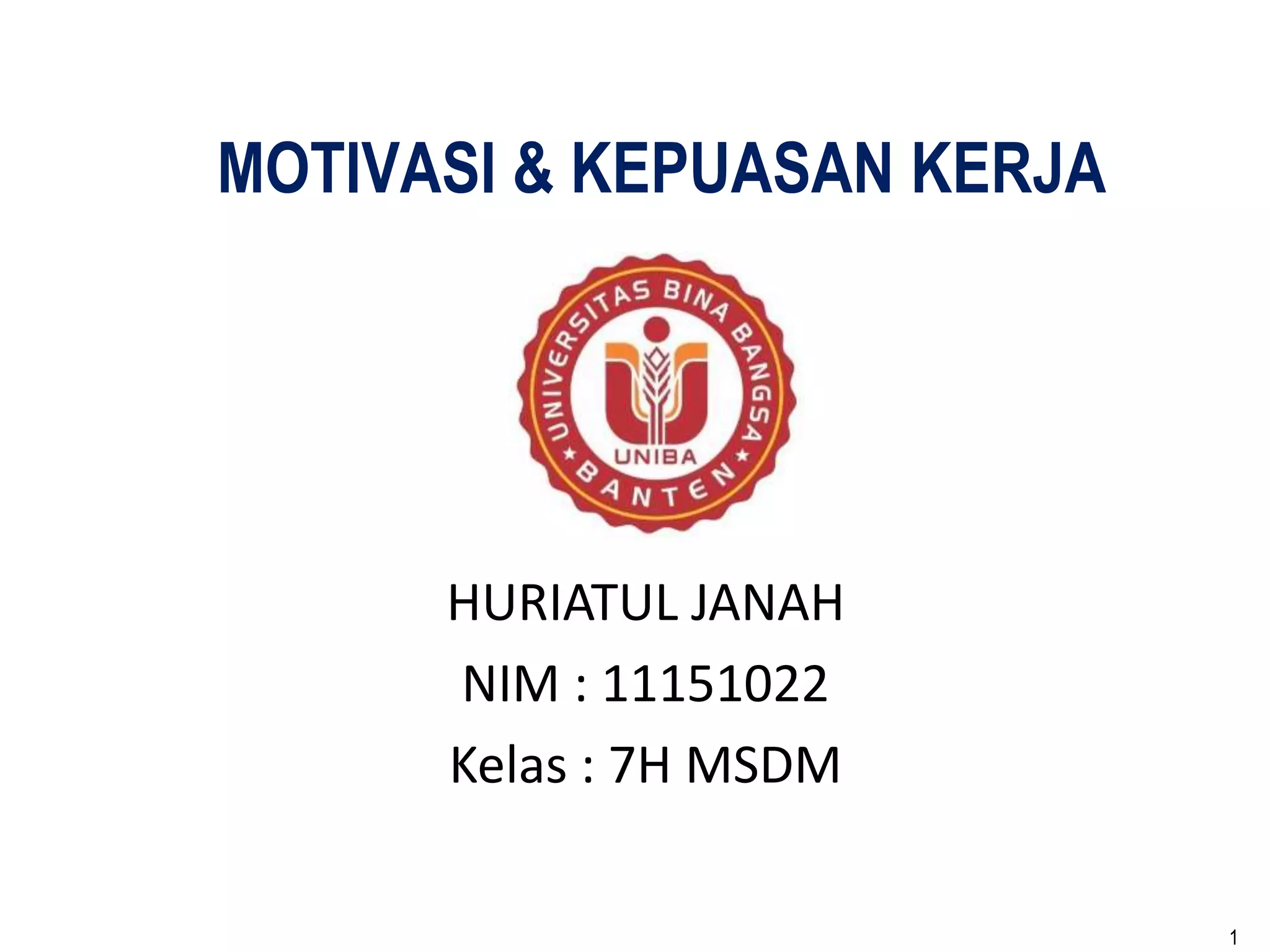 1
MOTIVASI & KEPUASAN KERJA
HURIATUL JANAH
NIM : 11151022
Kelas : 7H MSDM