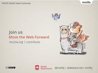 mozillaMozTW, Mozilla Taiwan Community
Move the Web Forward
moztw.org / contribute
Join us
@irvin?y | slideshare.net / irvin?y
 