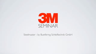 SEMINAR
Steelmaster - by Buetfering Schleiftechnik GmbH
 