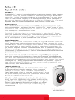 Novidades de 2010

     Negócios de Cuidados com a Saúde

     FiltekTM Z350 XT
     A 3M lançou em 2010 o Filtek Z350 XT, única resina odontológica do mercado a ter sido desenvolvida a partir de uma autêntica
     nanotecnologia, possuindo 100% de partículas nanométricas. Isso permite a realização de restaurações altamente estéticas e
     duráveis devido a uma elevada retenção do polimento, superior ao das resinas microparticuladas. A Filtek Z350 XT substituiu
     a Filtek Z350 e a Filtek Supreme XT com melhorias que vão de maior oferta de cores, com 33 opções, melhor retenção de
     polimento em todas as opacidades (translúcida, dentina, corpo e esmalte), cores translúcidas, que permitem melhor manuseio,
     e radiopacas, além de maior fluorescência. A resina propicia um aspecto mais natural ao sorriso do paciente.

     Programa OrtoEvolução
     A área de Produtos Ortodônticos lançou, em maio, o programa OrtoEvolução, que oferece a profissionais do setor,
     clientes e estudantes acesso a serviços educacionais, artigos acadêmicos, cursos e fóruns de discussão por meio do
     www.ortoevolucao.com.br. A ideia é que o programa se torne referência em educação, além de apresentar os produtos
     da 3M para o segmento, já bastante tradicionais no mercado.

     O conteúdo do site foi dividido em blogs, cursos online, agenda de eventos, link para as soluções 3M e página para
     certificação de alunos e inscrição em prêmio científico concedido pela divisão de Produtos Ortodônticos. Dessa forma,
     o visitante encontra, em um só endereço, desde informações e a possibilidade de se inscrever em cursos de acordo
     com seu interesse até produtos que possam complementar suas práticas em ortodontia.

     Detergente Multienzimático
     A 3M, que já é líder no mercado de esterilização, lançou, em 2010, o 3M Detergente Multienzimático. Com formulação
     utilizada pela 3M há mais de uma década, o produto conta com tecnologia que, graças à interação de cinco enzimas,
     garante total eficiência na limpeza, mesmo em matérias orgânicas ressecadas. Essas cinco enzimas (protease, peptidase,
     amilase, celulase e lipase), que possuem estabilidade comprovada por toda a validade do produto, somadas a mais
     dois tensoativos, proporcionam ação superior, garantindo a eficiência da limpeza em artigos médicos e odontológicos.
     O detergente é capaz de digerir componentes presentes nos fluidos corpóreos, incluindo proteínas, polissacarídeos,
     amidos, celuloses, mucopolissacarídeos, gorduras e colesteróis, evitando que esses possíveis agentes contaminadores
     permaneçam nos instrumentos.

     Testes comparativos com marca concorrente comprovaram que o novo detergente é 70% superior na redução de
     contaminações microbianas, biofilmes e matéria orgânica em artigos sem o uso de qualquer ação mecânica associada
     para a limpeza. Além de proporcionar limpeza eficaz, o produto não oferece riscos para a saúde ocupacional ou durante o
     manuseio e está sendo vendido por preço competitivo. Utilizado em diversos países, só após adequações e testes foi possível
     desenvolvê-lo no Brasil. A fabricação foi viabilizada por meio de investimentos em novos equipamentos e do suporte da
     equipe de Qualidade Assegurada. A 3M do Brasil se prepara para a expansão da produção, com a qual pretende fornecer
     a solução para toda a América Latina nos próximos anos.

     3M Indicador de Ruído NI-100
     Lançado no Brasil a partir de tecnologia norte-americana, o aparelho eletrônico é capaz
     de detectar se o nível sonoro do ambiente está acima ou abaixo de 85 dB(A), limite
     estabelecido por lei para ruídos contínuos ou intermitentes para oito horas diárias de
     trabalho. Quando acionado, ele indica, por meio de luzes led verde ou vermelha, a demanda
     pela utilização de proteção auditiva na área avaliada. Assim, o aparelho realiza uma análise
     preliminar sobre a exposição dos trabalhadores ao ruído.

     O tamanho e a facilidade de operar o aparelho complementam a lista de benefícios do
     produto, uma vez que ele pode ser fixado na camisa do operador por conta de seu baixo
     peso. Além disso, conta com bateria que dura até 200 horas e pode ser recarregada com
     cabo USB. A solução 3M é indicada para diversos ramos de atividade, como indústrias,
     construção civil, transporte, empresas de manutenção e consultorias em segurança e
     higiene ocupacional.

                                                                                                        O NI-100 detecta níveis sonoros
                                                                                                           acima ou abaixo de 85 db(A)




18
 