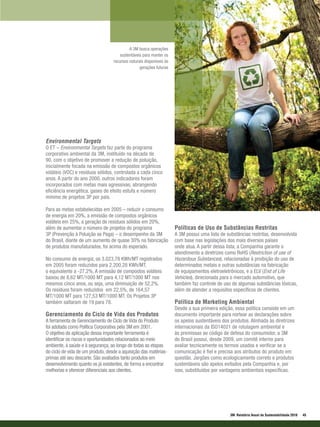 A 3M busca operações
                                       sustentáveis para manter os
                                   recursos naturais disponíveis às
                                                  gerações futuras




Environmental Targets
O ET – Environmental Targets faz parte do programa
corporativo ambiental da 3M, instituído na década de
90, com o objetivo de promover a redução de poluição,
inicialmente focada na emissão de compostos orgânicos
voláteis (VOC) e resíduos sólidos, controlada a cada cinco
anos. A partir do ano 2000, outros indicadores foram
incorporados com metas mais agressivas, abrangendo
eficiência energética, gases de efeito estufa e número
mínimo de projetos 3P por país.

Para as metas estabelecidas em 2005 – reduzir o consumo
de energia em 20%, a emissão de compostos orgânicos
voláteis em 25%, a geração de resíduos sólidos em 20%,
além de aumentar o número de projetos do programa                     Políticas de Uso de Substâncias Restritas
3P (Prevenção à Poluição se Paga) – o desempenho da 3M                A 3M possui uma lista de substâncias restritas, desenvolvida
do Brasil, diante de um aumento de quase 30% na fabricação            com base nas legislações dos mais diversos países
de produtos manufaturados, foi acima do esperado.                     onde atua. A partir dessa lista, a Companhia garante o
                                                                      atendimento a diretrizes como RoHS (Restriction of use of
No consumo de energia, os 3.023,78 KWh/MT registrados                 Hazardous Substances), relacionadas à proibição do uso de
em 2005 foram reduzidos para 2.200,28 KWh/MT,                         determinados metais e outras substâncias na fabricação
o equivalente a -27,2%. A emissão de compostos voláteis               de equipamentos eletroeletrônicos, e a ELV (End of Life
baixou de 8,62 MT/1000 MT para 4,12 MT/1000 MT nos                    Vehicles), direcionada para o mercado automotivo, que
mesmos cinco anos, ou seja, uma diminuição de 52,2%.                  também faz controle de uso de algumas substâncias tóxicas,
Os resíduos foram reduzidos em 22,5%, de 164,57                       além de atender a requisitos específicos de clientes.
MT/1000 MT para 127,53 MT/1000 MT. Os Projetos 3P
também saltaram de 19 para 78.                                        Política de Marketing Ambiental
                                                                      Desde a sua primeira edição, essa política consiste em um
Gerenciamento do Ciclo de Vida dos Produtos                           documento importante para nortear as declarações sobre
A ferramenta de Gerenciamento de Ciclo de Vida do Produto             os apelos sustentáveis dos produtos. Alinhada às diretrizes
foi adotada como Política Corporativa pela 3M em 2001.                internacionais da ISO14021 de rotulagem ambiental e
O objetivo da aplicação dessa importante ferramenta é                 às premissas ao código de defesa do consumidor, a 3M
identificar os riscos e oportunidades relacionados ao meio            do Brasil possui, desde 2009, um comitê interno para
ambiente, à saúde e à segurança, ao longo de todas as etapas          avaliar tecnicamente os termos usados e verificar se a
do ciclo de vida de um produto, desde a aquisição das matérias-       comunicação é fiel e precisa aos atributos do produto em
primas até seu descarte. São avaliados tanto produtos em              questão. Jargões como ecologicamente correto e produtos
desenvolvimento quanto os já existentes, de forma a encontrar         sustentáveis são apelos evitados pela Companhia e, por
melhorias e oferecer diferenciais aos clientes.                       isso, substituídos por vantagens ambientais especificas.




                                                                                                 3M Relatório Anual de Sustentabilidade 2010   45
 