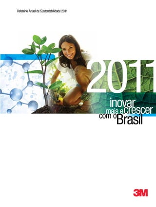 Relatório Anual de Sustentabilidade 2011




                                                                              2011
                                                                                inovar
                                                                               mais ecrescer
                                                                              com o
                                                                                  Brasil


Relações Públicas
Rod. Anhanguera, Km 110
13181-900 - Sumaré - SP
Linha Aberta: 0800-0132333
www.3M.com.br
e-mail: relacoespublicas@mmm.com
 