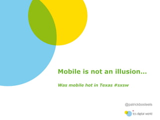 Mobile is not an illusion… Was mobile hot in Texas #sxsw 