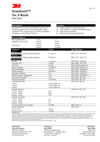 Page 1 of 1

Scotchcast™
No. 4 Resin
Data Sheet
__________________________________________________________________________________
Description

Features

Scotchcast™ No 4 resin is an unfilled solvent free two
component epoxy resin for room temperature curing..
Scotchcast™ No. 4 resin is one of a system of products
available from 3M Electrical Products.

Highly resistant to mechanical shocks
Good adhesion on metals and different plastics
High moisture resistance
Ideal for high humidity applications

Process Figures
Mixing Proportion:
Application Time 100g:
Cure Time:

A:B
at 23°C
at 35°C
at 23°C
At 60°C

Property
Part A
Determination of Density (Hyd. Method)
Part B
Determination of Density (Hyd. Method)
Part A & B
Density
Viscosity 23°C
Gel-Time
Impact Strength
Shore-D-Hardness
Tensile Strength
Elongation at Break
Glass Transition Temperature
Electrolytic Corrosion
Dielectric Strength
Volume Resistivity
at 23°C
at 50°C
at 80°C
Dissipation Factor
at 23°C 50 Hz
at 50°C 50 Hz
at 80°C 50 Hz
Dielectric Constant
at 23°C 50 Hz
at 50°C 50 Hz
at 80°C 50 Hz
Track Resistance (low voltage)
Water Absorption
24 h at 23°C
42 days at 50°C

3:2
13 min.
8 min.
8 hours
2.5 hours

Value

Specification

1.14 g/cm3

DIN 51757 / ISO 3675

0.98 g/cm3

DIN 51757 / ISO 3675

1.12 g/cm3
5.0 Pas
19 min.
12.5 KJ/m2
75 - 82
50 N/mm2
5%
70°C
A 1.2
31 kV/mm

DIN 53479 / ISO 0061
DIN 16945 / ISO 3104
DIN 16945 procedure B
DIN 53453 / ISO/R-179
DIN 53505 / ISO/R-868
DIN 53455 / ISO/R527
DIN 53455 / ISO/R527
DIN 53445 / ISO/DR 533
VDE 0303 / IEC 426
VDE 0303 / IEC 243
VDE 0303 / IEC 93

1.0 E14 Ohm cm
1.0 E11 Ohm cm
1.0 E10 Ohm cm
VDE 0303 / IEC 250
0.01
0.04
0.22
VDE 0303 / IEC 250
3.0
4.5
5.5
CTI 600

DIN / IEC 112
DIN 53495

10 mg
140 mg

Important Notice
Technical information provided by 3M is based on experience and/or tests believed to be reliable, but their accuracy is not guaranteed and the results may not be relevant to every user’s application. For this
reason 3M does not accept responsibility or liability, direct or consequential, arising from reliance upon any information provided and the user should determine the suitability of the products for their
intended use. Nothing in this statement will be deemed to exclude or restrict 3M’s liability for death or personal injury arising from its negligence. All questions of liability relating to 3M products are
governed by the seller’s terms of sale subject where applicable to the prevailing law. If any goods supplied or processed by or on behalf of 3M prove on inspection to be defective in material or
workmanship, 3M will (at its option) replace the same or refund to the Buyer the price paid for the goods or services. Except as set our above, all warranties and conditions, whether express or implied,
statutory or otherwise are excluded to the fullest extent permissible at law.
3M and Scotchcast are trademarks of the 3M Company. Printed in the UK© 3M United Kingdom PLC, 2001.

CABLE JOINTS, CABLE TERMINATIONS, CABLE GLANDS, CABLE CLEATS
__________________________________________________________________________________________

3M UK PLC
Electrical Products
3M House, PO Box 1
Bracknell, Berkshire RG12 1JU
Telephone: 01344 858616
Fax: 01344 858758

FEEDER PILLARS, FUSE LINKS, ARC FLASH, CABLE ROLLERS, CUT-OUTS PLC
3M Ireland
3M UK

Sales Office
Sales Office
3M House, Adelphi Centre
PO Box 393
11KV Co Dublin, Ireland
Dun Laoghaire, 33KV CABLE JOINTS & CABLE TERMINATIONS MK41 0YE
Bedford
Telephone: 353 1 280 3555 FURSE EARTHING
Telephone: 01234 229462
www.cablejoints.co.uk
Fax: 353 1 280 3509
Fax: 01234 229433
Thorne and Derrick UK
Tel 0044 191 490 1547 Fax 0044 191 477 5371
Tel 0044 117 977 4647 Fax 0044 117 9775582

 